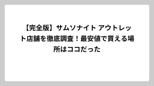 【完全版】サムソナイト アウトレット店舗を徹底調査！最安値で買える場所はココだった