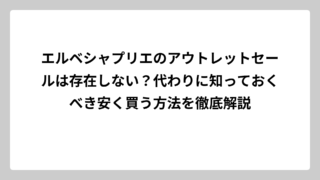 エルベシャプリエのアウトレットセールは存在しない？代わりに知っておくべき安く買う方法を徹底解説