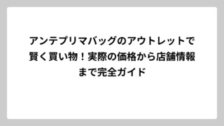 アンテプリマバッグのアウトレットで賢く買い物！実際の価格から店舗情報まで完全ガイド