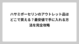 ハサミポーセリンのアウトレット品はどこで買える？最安値で手に入れる方法を完全攻略