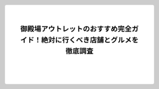 御殿場アウトレットのおすすめ完全ガイド！絶対に行くべき店舗とグルメを徹底調査