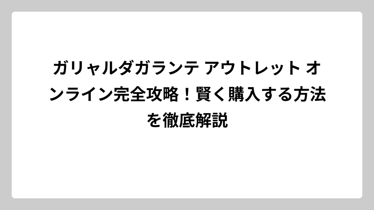 ガリャルダガランテ アウトレット オンライン完全攻略！賢く購入する方法を徹底解説