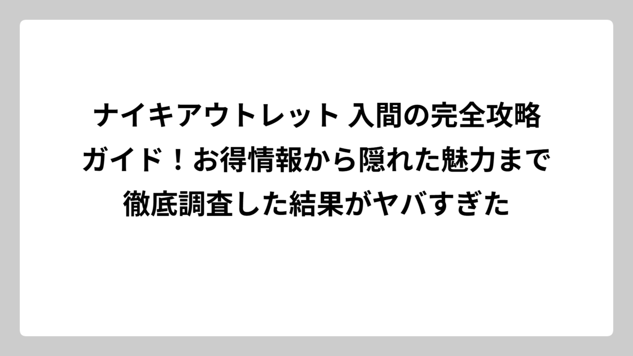 ナイキアウトレット 入間の完全攻略ガイド！お得情報から隠れた魅力まで徹底調査した結果がヤバすぎた