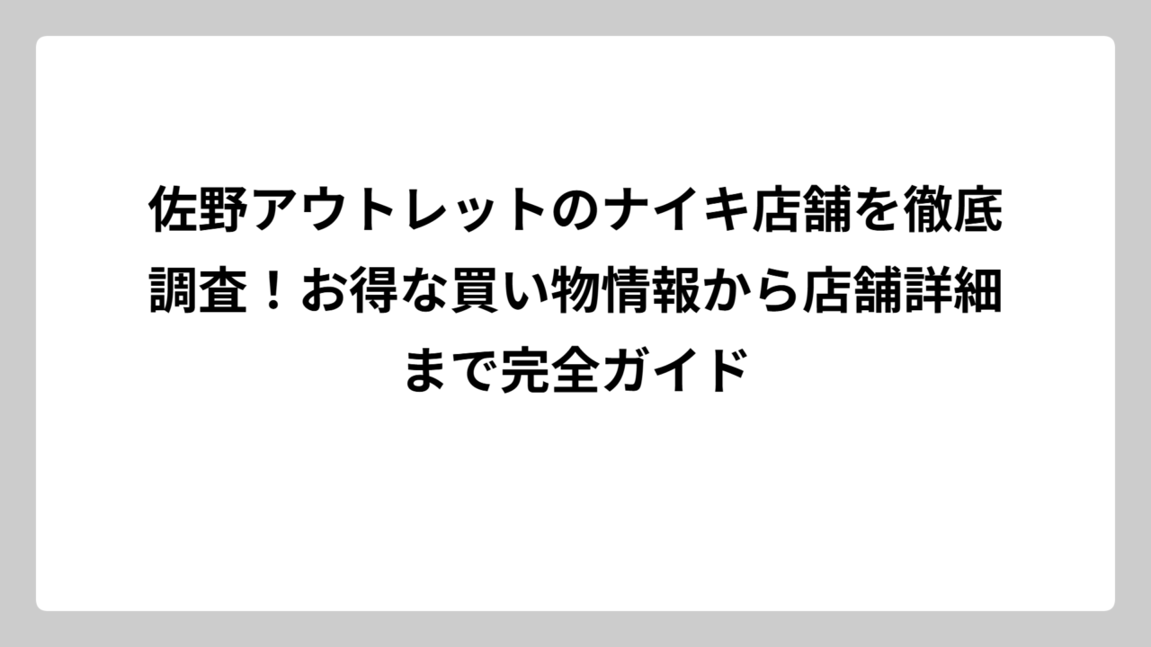 佐野アウトレットのナイキ店舗を徹底調査！お得な買い物情報から店舗詳細まで完全ガイド