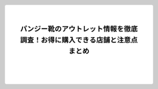 パンジー靴のアウトレット情報を徹底調査！お得に購入できる店舗と注意点まとめ