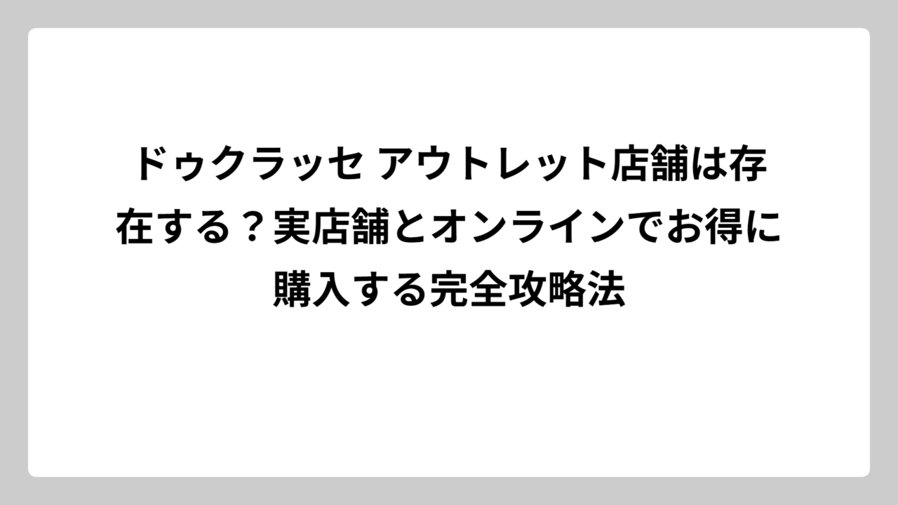 ドゥクラッセ アウトレット店舗は存在する？実店舗とオンラインでお得に購入する完全攻略法
