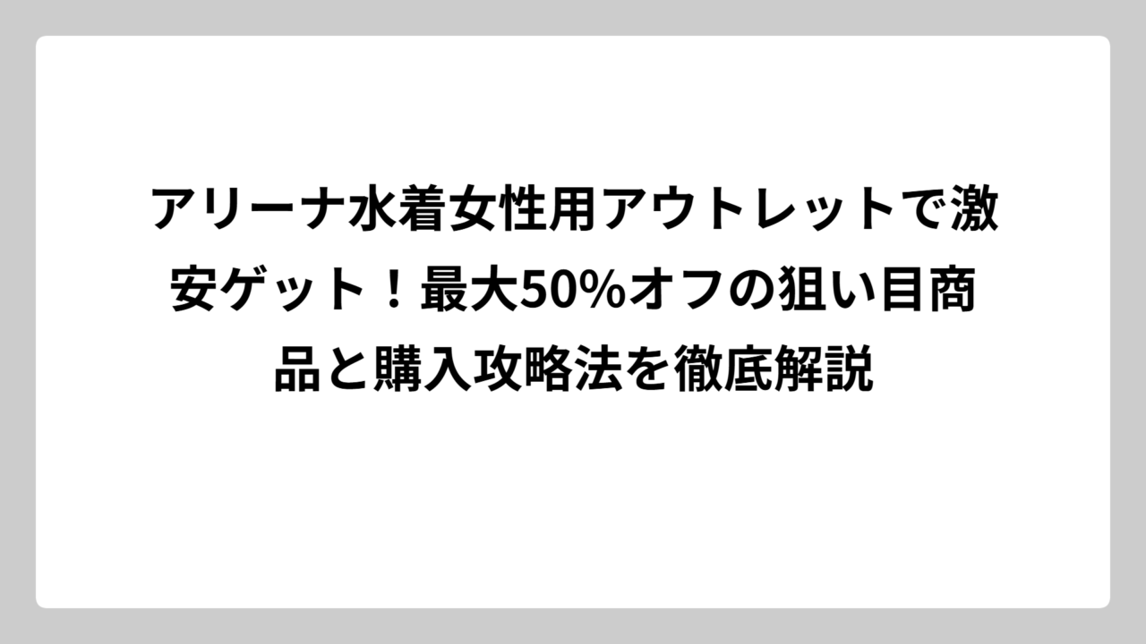 アリーナ水着女性用アウトレットで激安ゲット！最大50%オフの狙い目商品と購入攻略法を徹底解説
