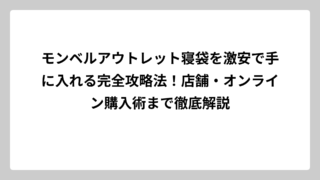 モンベルアウトレット寝袋を激安で手に入れる完全攻略法！店舗・オンライン購入術まで徹底解説
