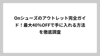 Onシューズのアウトレット完全ガイド！最大40％OFFで手に入れる方法を徹底調査