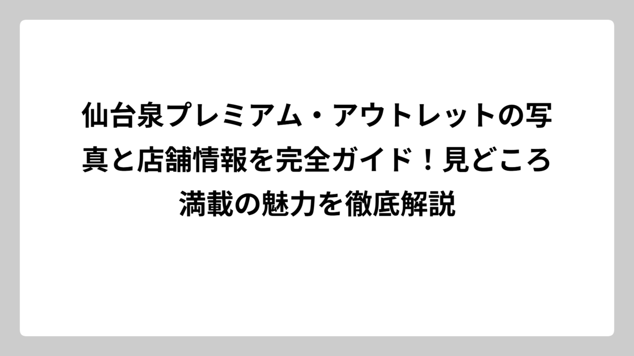 仙台泉プレミアム・アウトレットの写真と店舗情報を完全ガイド！見どころ満載の魅力を徹底解説