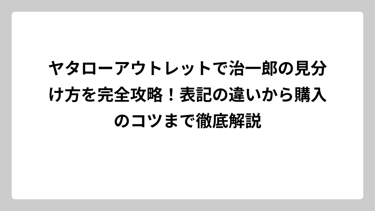 ヤタローアウトレットで治一郎の見分け方を完全攻略！表記の違いから購入のコツまで徹底解説