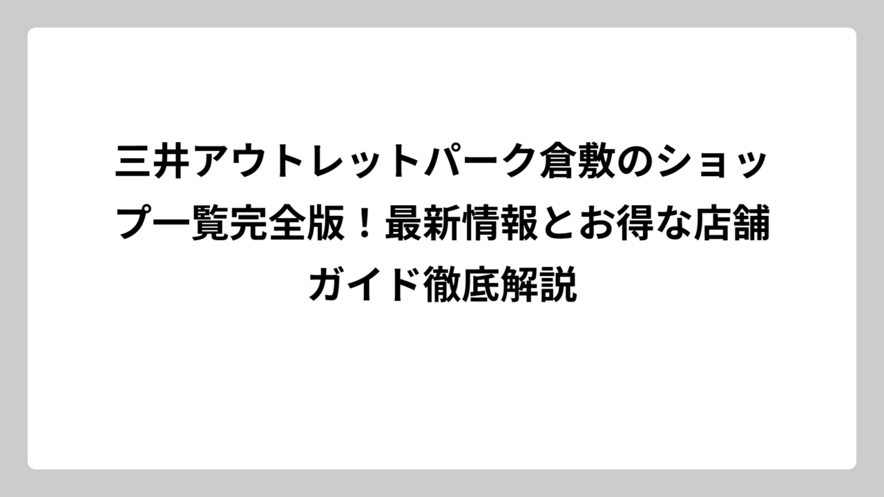 三井アウトレットパーク倉敷のショップ一覧完全版！最新情報とお得な店舗ガイド徹底解説
