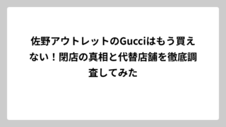 佐野アウトレットのGucciはもう買えない！閉店の真相と代替店舗を徹底調査してみた