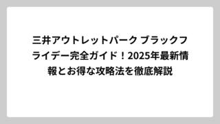 三井アウトレットパーク ブラックフライデー完全ガイド！2025年最新情報とお得な攻略法を徹底解説