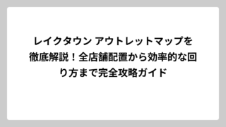 レイクタウン アウトレットマップを徹底解説！全店舗配置から効率的な回り方まで完全攻略ガイド