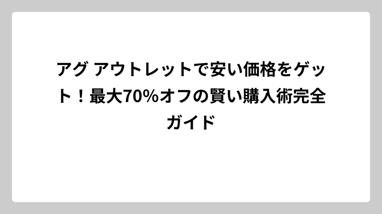 アグ アウトレットで安い価格をゲット！最大70％オフの賢い購入術完全ガイド