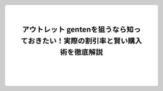 アウトレット gentenを狙うなら知っておきたい！実際の割引率と賢い購入術を徹底解説