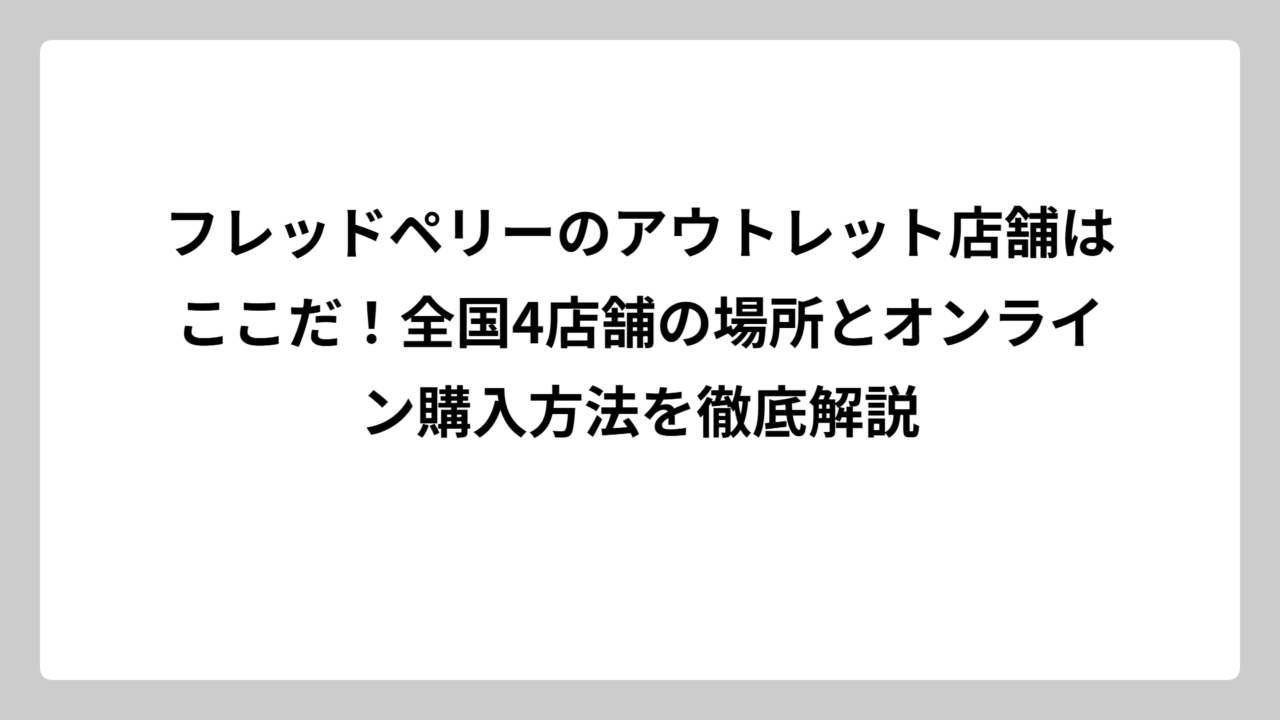 フレッドペリーのアウトレット店舗はここだ！全国4店舗の場所とオンライン購入方法を徹底解説