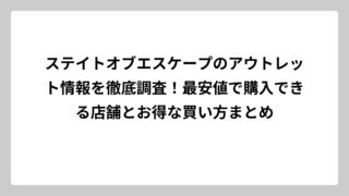 ステイトオブエスケープのアウトレット情報を徹底調査！最安値で購入できる店舗とお得な買い方まとめ