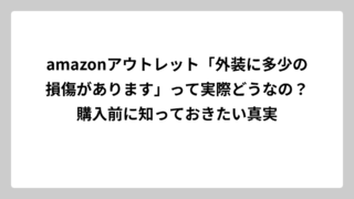amazonアウトレット「外装に多少の損傷があります」って実際どうなの？購入前に知っておきたい真実