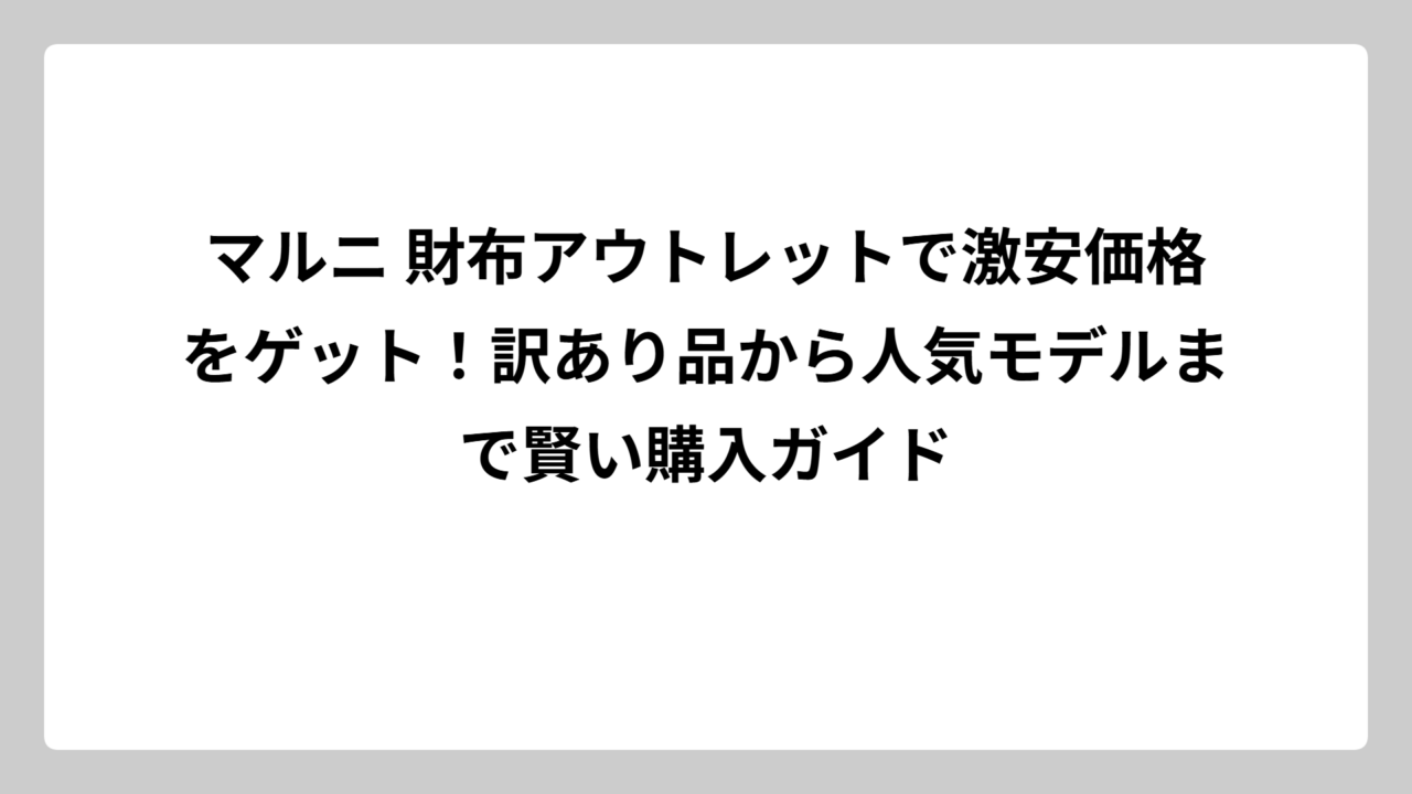 マルニ 財布アウトレットで激安価格をゲット！訳あり品から人気モデルまで賢い購入ガイド