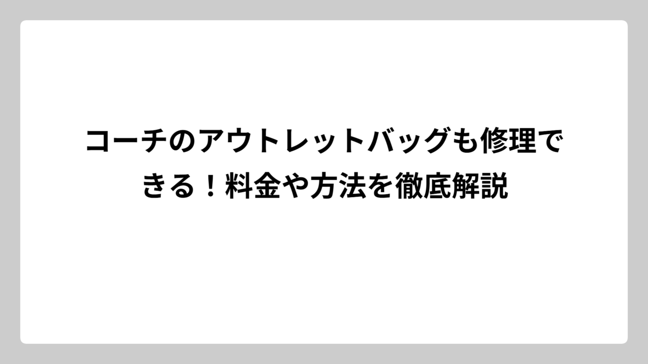 コーチのアウトレットバッグも修理できる！料金や方法を徹底解説