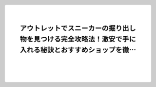 アウトレットでスニーカーの掘り出し物を見つける完全攻略法！激安で手に入れる秘訣とおすすめショップを徹底解説