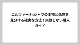 ニルヴァーナtシャツの本物と偽物を見分ける確実な方法！失敗しない購入ガイド