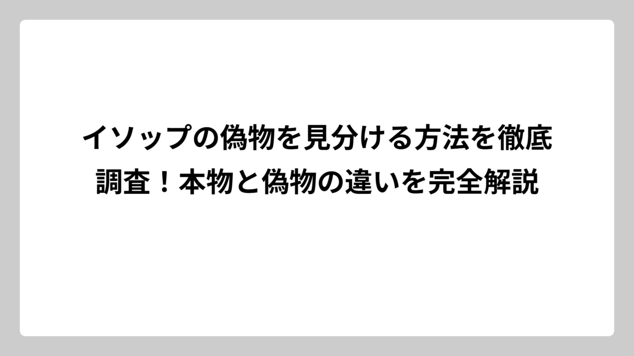 イソップの偽物を見分ける方法を徹底調査！本物と偽物の違いを完全解説