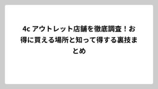 4c アウトレット店舗を徹底調査！お得に買える場所と知って得する裏技まとめ
