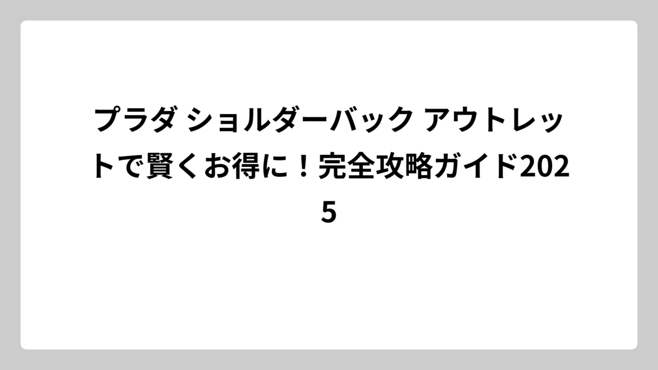 プラダ ショルダーバック アウトレットで賢くお得に！完全攻略ガイド2025