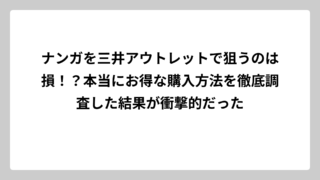 ナンガを三井アウトレットで狙うのは損！？本当にお得な購入方法を徹底調査した結果が衝撃的だった