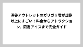 深谷アウトレットのガリガリ君が想像以上にすごい！料金からアトラクション、限定アイスまで完全ガイド