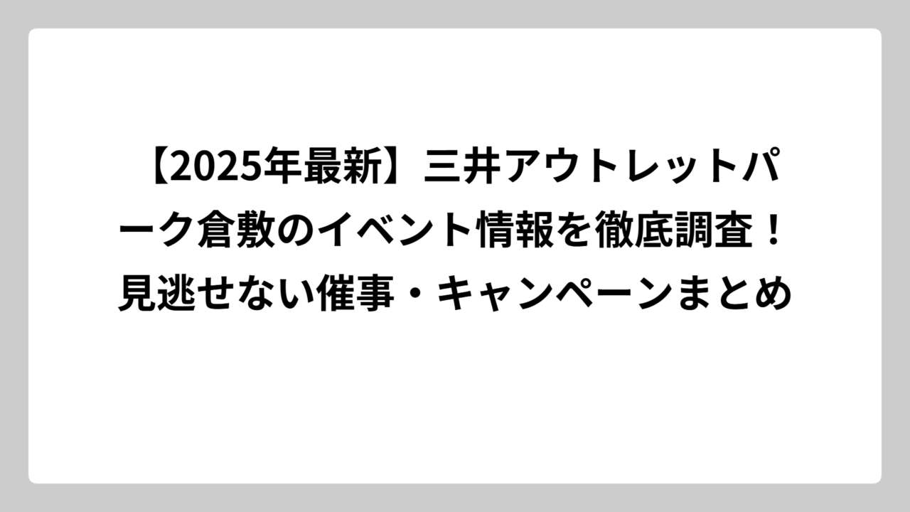 【2025年最新】三井アウトレットパーク倉敷のイベント情報を徹底調査！見逃せない催事・キャンペーンまとめ