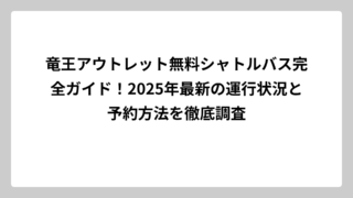 竜王アウトレット無料シャトルバス完全ガイド！2025年最新の運行状況と予約方法を徹底調査