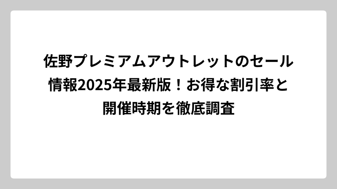 佐野プレミアムアウトレットのセール情報2025年最新版！お得な割引率と開催時期を徹底調査