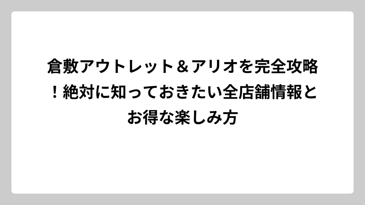 倉敷アウトレット＆アリオを完全攻略！絶対に知っておきたい全店舗情報とお得な楽しみ方