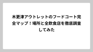 木更津アウトレットのフードコート完全マップ！場所と全飲食店を徹底調査してみた