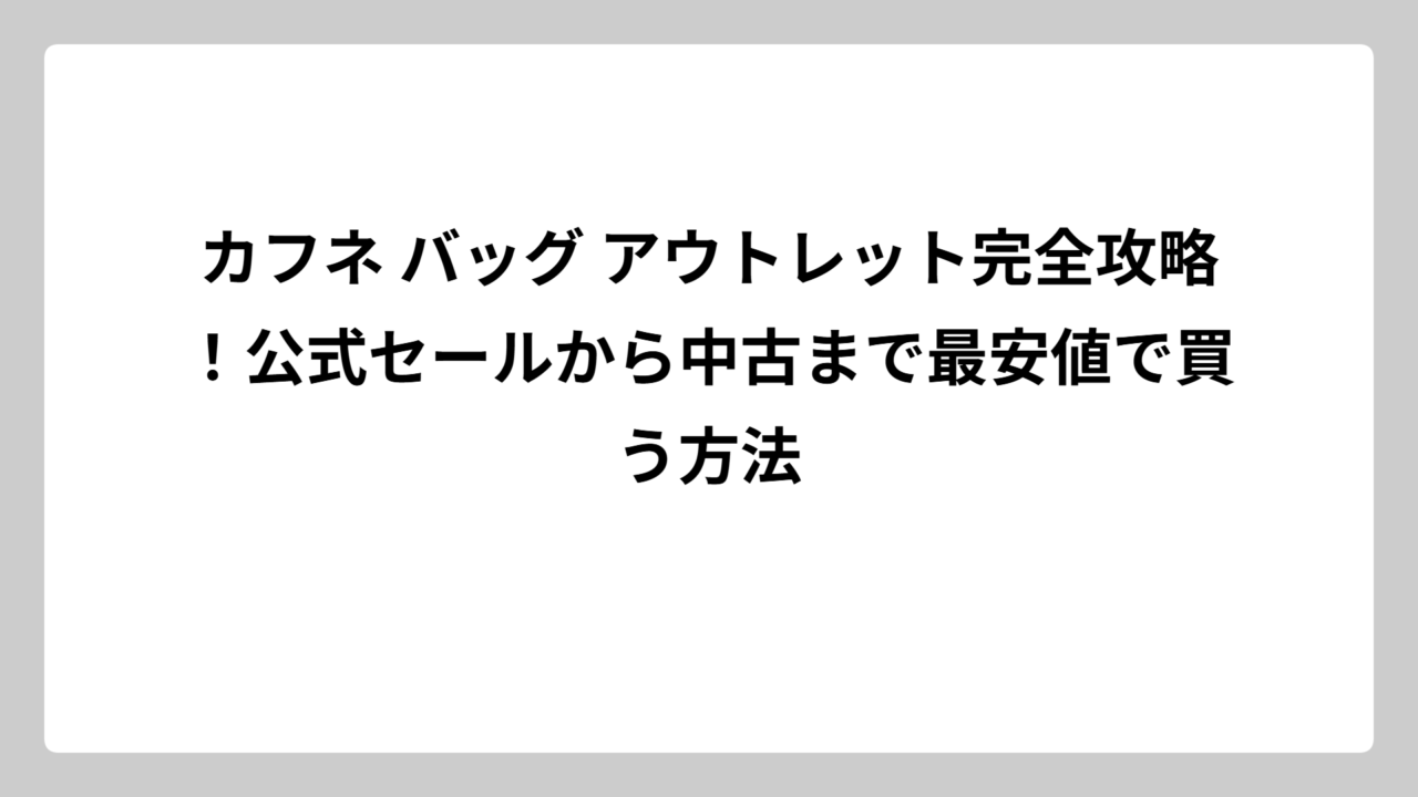 カフネ バッグ アウトレット完全攻略！公式セールから中古まで最安値で買う方法