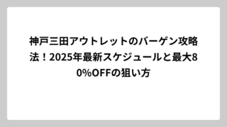 神戸三田アウトレットのバーゲン攻略法！2025年最新スケジュールと最大80%OFFの狙い方
