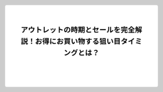 アウトレットの時期とセールを完全解説！お得にお買い物する狙い目タイミングとは？