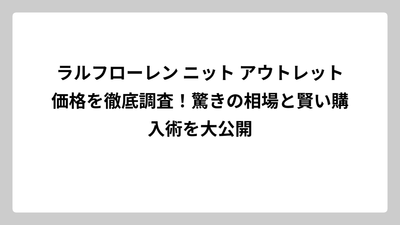 ラルフローレン ニット アウトレット価格を徹底調査！驚きの相場と賢い購入術を大公開
