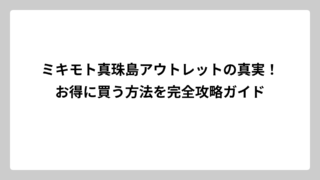 ミキモト真珠島アウトレットの真実！お得に買う方法を完全攻略ガイド