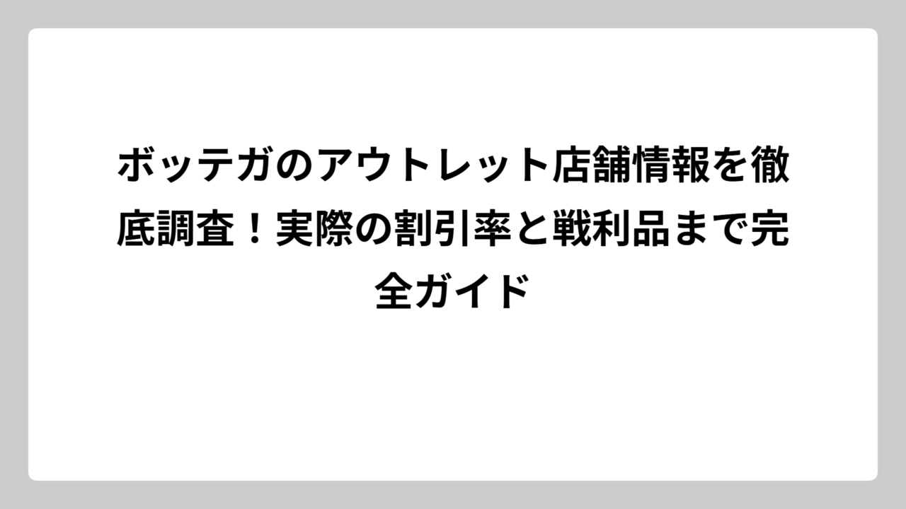 ボッテガのアウトレット店舗情報を徹底調査！実際の割引率と戦利品まで完全ガイド