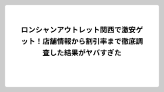 ロンシャンアウトレット関西で激安ゲット！店舗情報から割引率まで徹底調査した結果がヤバすぎた