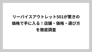 リーバイスアウトレット501が驚きの価格で手に入る！店舗・価格・選び方を徹底調査
