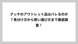 グッチのアウトレット品はバレるのか？見分け方から賢い選び方まで徹底調査！