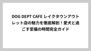 DOG DEPT CAFE レイクタウンアウトレット店の魅力を徹底解剖！愛犬と過ごす至福の時間完全ガイド
