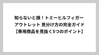 知らないと損！トミーヒルフィガー アウトレット 見分け方の完全ガイド【専用商品を見抜く5つのポイント】