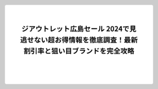 ジアウトレット広島セール 2024で見逃せない超お得情報を徹底調査！最新割引率と狙い目ブランドを完全攻略